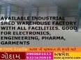 AVAILABLE INDUSTRIAL SHED WAREHOUSE FACTORY WITH ALL FACILITIES. GOOD FOR ELECTRONICS, ENGINEERING, PHARMA, GARMENTS